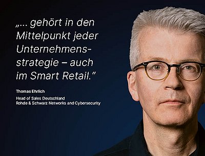 Bild zur R&S Networks and Cybersecurity Kampagne "Digitale Souveränität": Weißes Zitat dazu, was Digitale Souveränität für den R&S Networks and Cybersecurity Mitarbeitenden bedeutet auf dunkelblauem Hintergrund mit Porträtfoto der dazugehörigen Person daneben; Zitat: „...gehört in den Mittelpunkt jeder Unternehmensstrategie – auch im Smart Retail.“ von Thomas Ehrlich, Head of Sales Deutschland bei R&S Networks and Cybersecurity. Rechts im Bild ist ein Porträtfoto von Thomas Ehrlich zu sehen: Mann mittleren Alters mit gestylten, grauen Haaren, brauner Brille und charismatischem Blick.