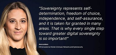 Image for the R&S Networks and Cybersecurity campaign “Digital Sovereignty”: White quote on what digital sovereignty means for the R&S Networks and Cybersecurity employee on a dark blue background with a portrait photo of the corresponding person next to it; quote: “Sovereignty represents self-determination, freedom of choice, independence, and self-assurance, and it is taken for granted in many areas. That is why every single step toward greater digital sovereignty is so important!” by Anna Leblanc, HR Officer at R&S Networks and Cybersecurity. On the left is a portrait of Anna Leblanc: She has long, straight blonde hair and is wearing a black top. Her facial expression is friendly and confident as she looks directly into the camera.
